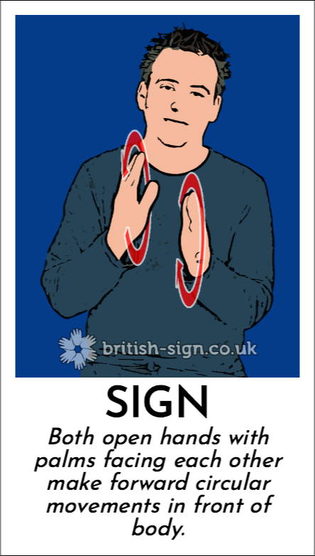 Sign: Both open hands with palms facing each other make forward circular movements in front of body.